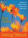 Getting Unstuck By Pema Chödrön